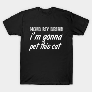 Hold My Drink I'm gonna pet this cat T-Shirt
